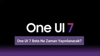 One UI 7 Beta Ne Zaman Yayınlanacak?