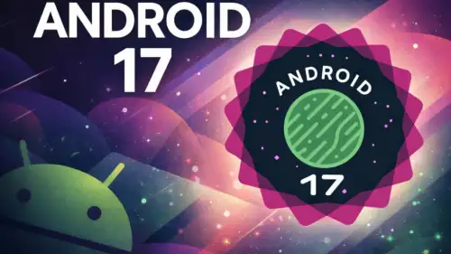 Android 17 Beta 2 Yayında: İşte Yeni Özellikler ve Uyumlu Cihazlar