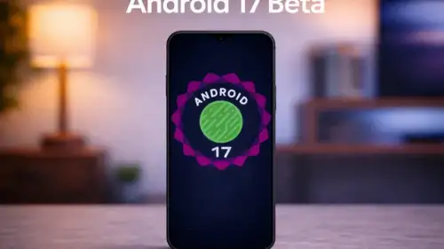 Android 17 Beta Sürümünü Alan Modeller ve Yeni Özellikler